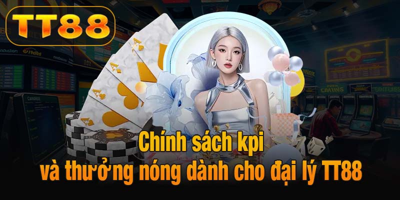 Chính sách kpi và thưởng nóng dành cho đại lý TT88