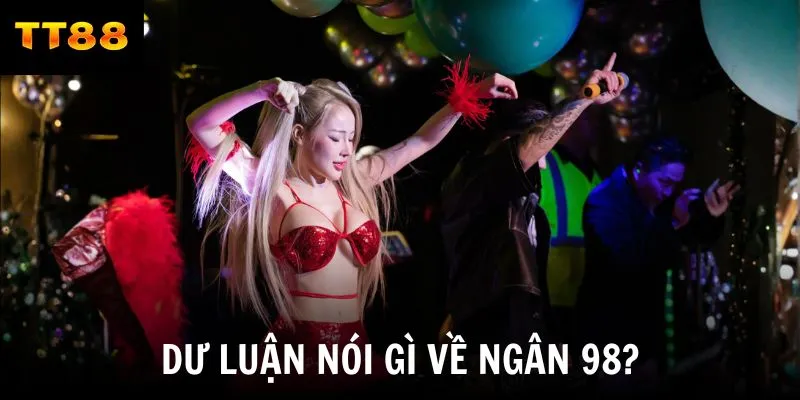 Dư luận nói gì về Ngân 98?