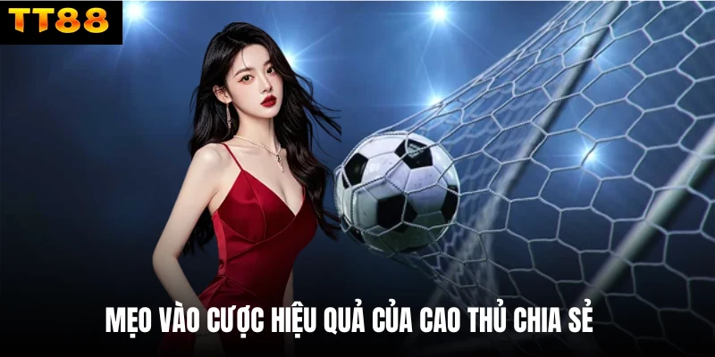 Mẹo vào cược hiệu quả của cao thủ chia sẻ