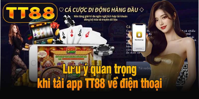 Lưu ý quan trọng khi tải app TT88 về điện thoại